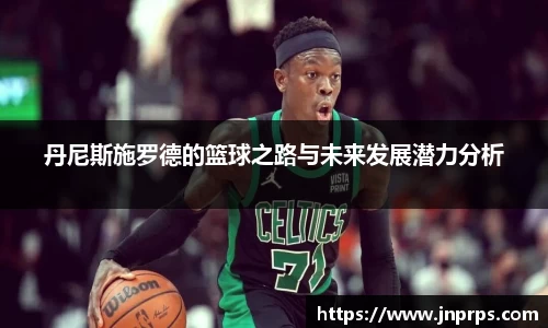 丹尼斯施罗德的篮球之路与未来发展潜力分析